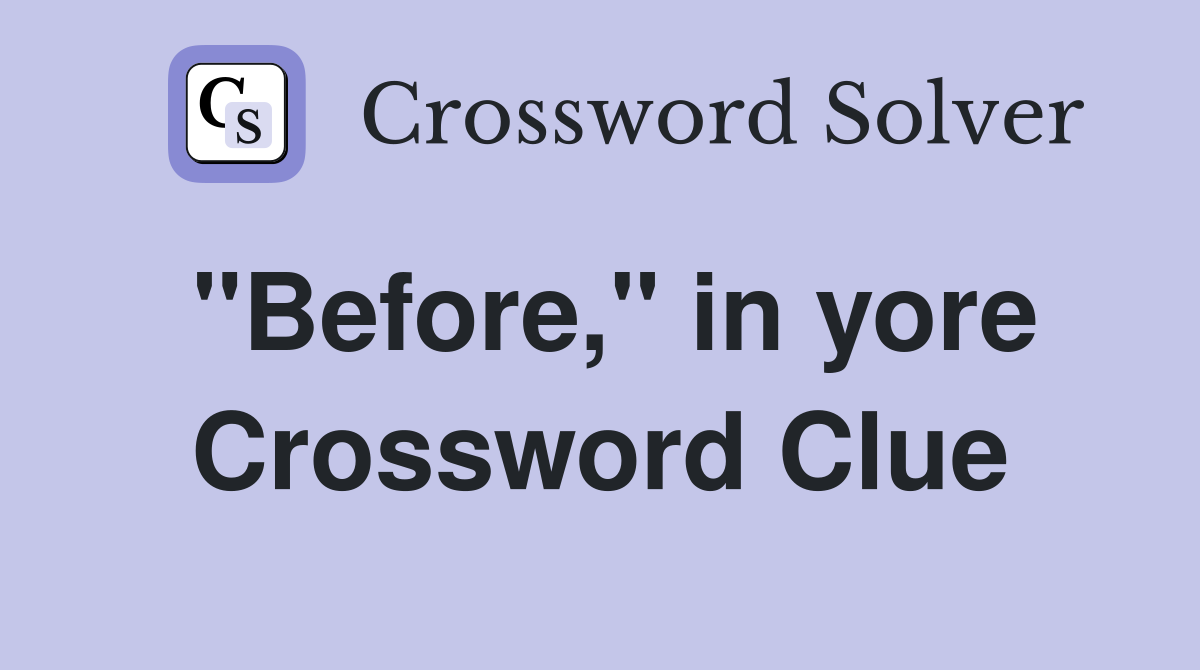 "Before," in yore Crossword Clue Answers Crossword Solver